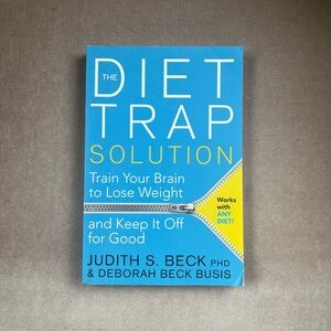 “The Diet Trap Solution” by Judith S. Beck PHD, Train Your Brain to Lose Weight